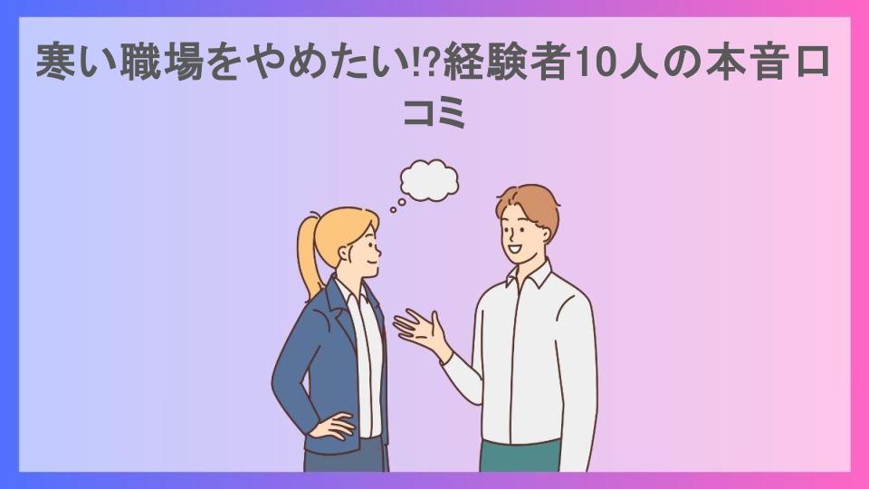 寒い職場をやめたい!?経験者10人の本音口コミ